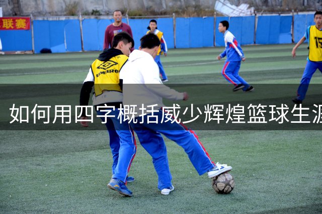 如何用四字概括威少辉煌篮球生涯？