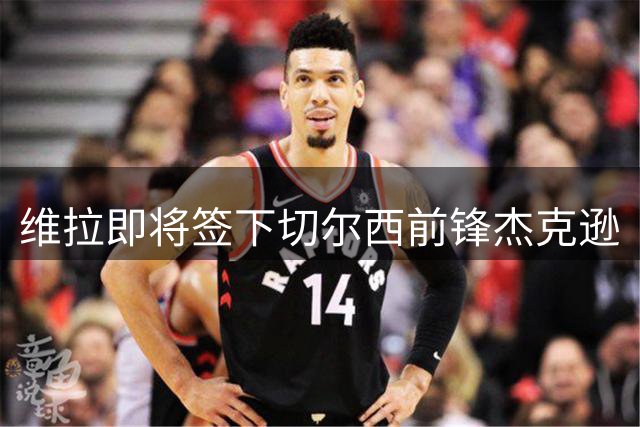 维拉即将签下切尔西前锋杰克逊
