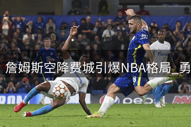 詹姆斯空降费城引爆NBA格局 勇士王朝面临重建抉择