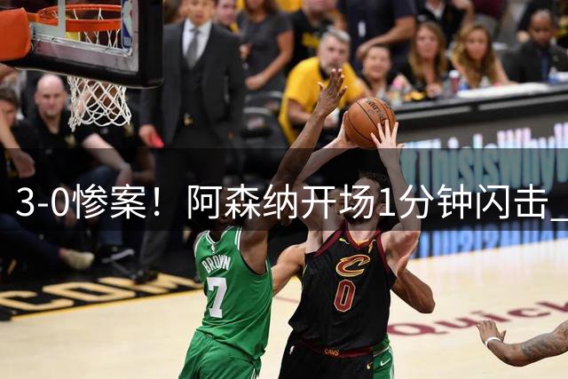 3-0惨案！阿森纳开场1分钟闪击 曼城新帅首秀遭碾压